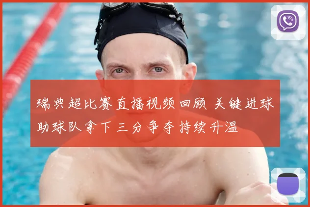 瑞典超比赛直播视频回顾 关键进球助球队拿下三分争夺持续升温