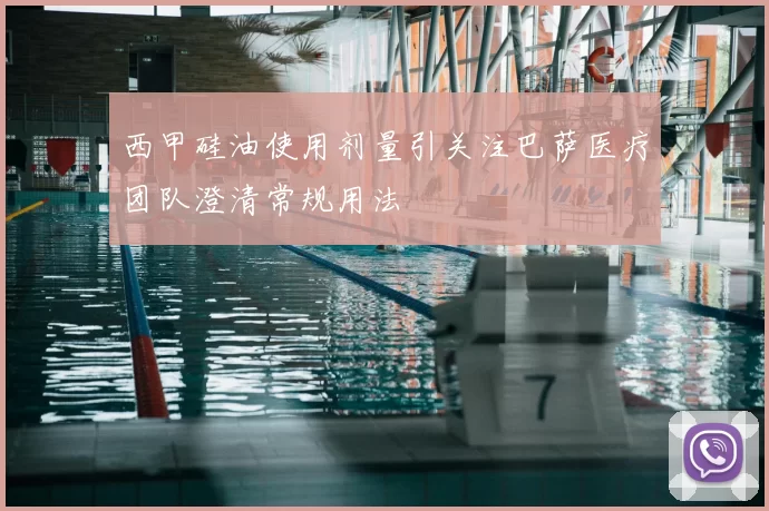 西甲硅油使用剂量引关注巴萨医疗团队澄清常规用法