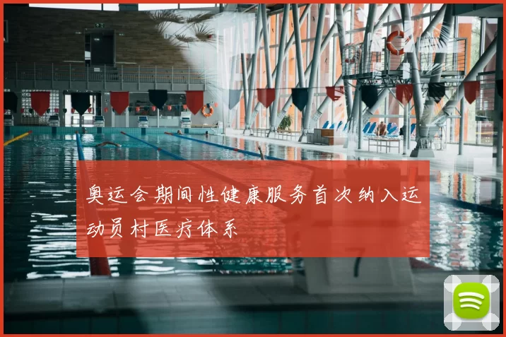 奥运会期间性健康服务首次纳入运动员村医疗体系