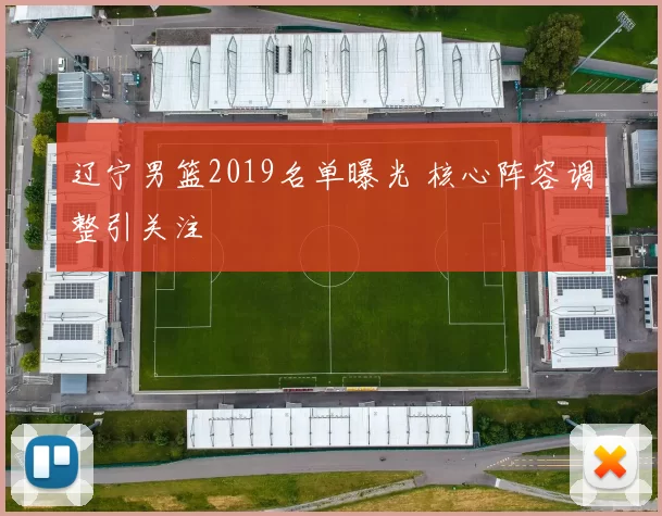 辽宁男篮2019名单曝光 核心阵容调整引关注