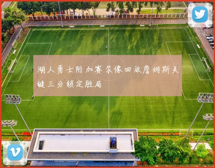 湖人勇士附加赛录像回放詹姆斯关键三分锁定胜局